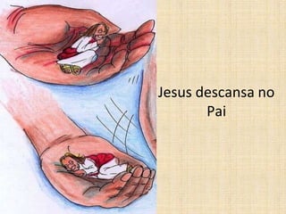 Jesus descansa no
Pai
 