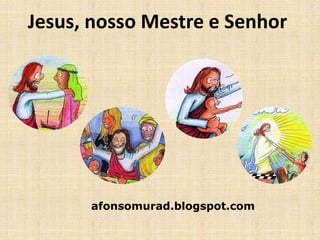 Jesus, nosso Mestre e Senhor
afonsomurad.blogspot.com
 