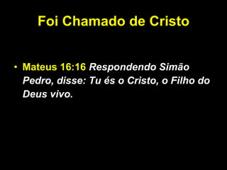 Foi Chamado de Cristo Mateus 16:16   Respondendo Simão Pedro, disse: Tu és o Cristo, o Filho do  Deus vivo. 