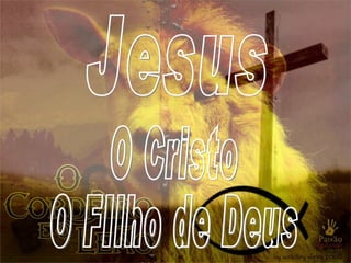 Jesus O Cristo O FIlho de Deus 
