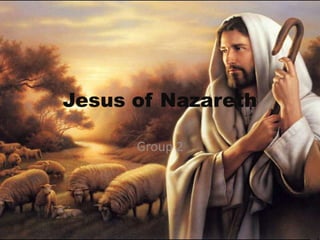 Jesus of Nazareth
Group 2
 