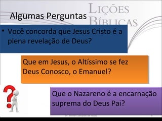 Algumas Perguntas
• Você concorda que Jesus Cristo é a
plena revelação de Deus?
Pr. Moisés Sampaio de Paula 9
Que em Jesus, o Altíssimo se fez
Deus Conosco, o Emanuel?
Que em Jesus, o Altíssimo se fez
Deus Conosco, o Emanuel?
Que o Nazareno é a encarnação
suprema do Deus Pai?
 