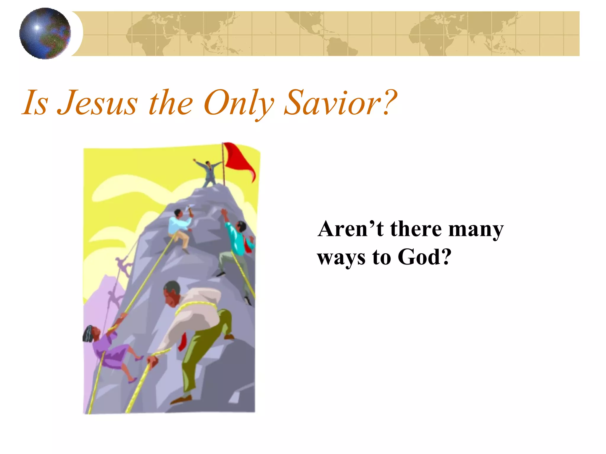 Is Jesus the Only Savior?


                   Aren’t there many
                   ways to God?
 