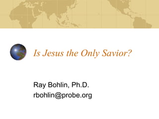 Is Jesus the Only Savior?


Ray Bohlin, Ph.D.
rbohlin@probe.org
 