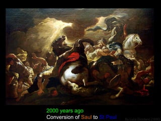 2000 years ago
Conversion of Saul to St Paul By Luca Giordano (1690)
 