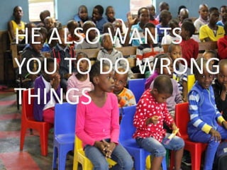 HE ALSO WANTS 
YOU TO DO WRONG 
THINGS 
 