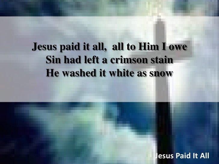 Jesus Paid It All A life losted,the newest one created, with one man's blood all races a newest faces. jesus paid it all