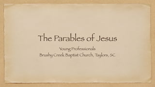 The Parables of Jesus
Young Professionals
Brushy Creek Baptist Church, Taylors, SC
 