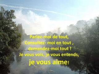 Parlez-moi de tout, Consultez- moi en tout ,  demandez-moi tout ! Je vous vois, je vous entends, je vous aime!