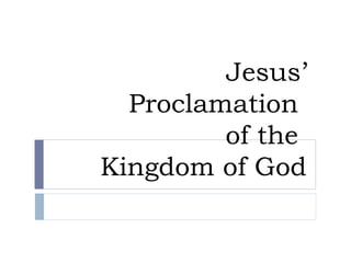 Jesus’ Proclamation  of the  Kingdom of God 