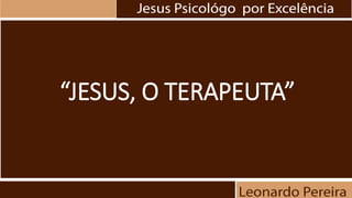 “JESUS, O TERAPEUTA”
 