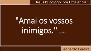 "Amai os vossos
inimigos." Lucas 6:27
 