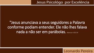 "Jesus anunciava a seus seguidores a Palavra
conforme podiam entender. Ele não lhes falava
nada a não ser em parábolas. Marcos 4:30-34
 