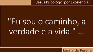 "Eu sou o caminho, a
verdade e a vida." João 14:6
 