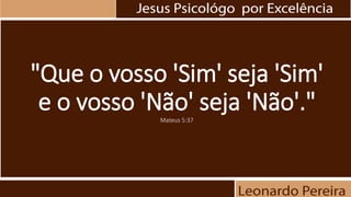 "Que o vosso 'Sim' seja 'Sim'
e o vosso 'Não' seja 'Não'."Mateus 5:37
 