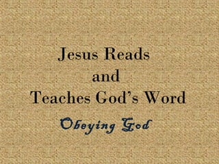 Jesus Reads
and
Teaches God’s Word
Obeying God
 