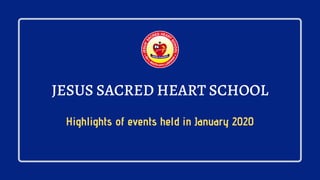 JESUS SACRED HEART SCHOOL
Highlights of events held in January 2020
 