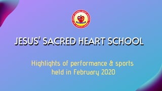 JESUS' SACRED HEART SCHOOLJESUS' SACRED HEART SCHOOL
Highlights of performance & sports
held in February 2020
 