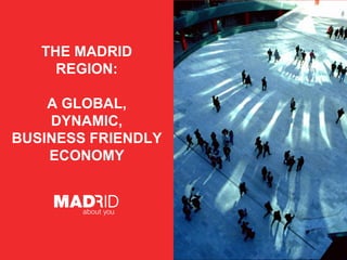 THE MADRID
      REGION:

    A GLOBAL,
    DYNAMIC,
BUSINESS FRIENDLY
    ECONOMY FECHA
             Introduzca AUTOR / DESTINATARIO
           Introduzca
 