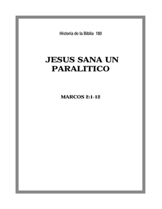 JESUS SANA UN
PARALITICO
MARCOS 2:1-12
Historia de la Biblia 180
 