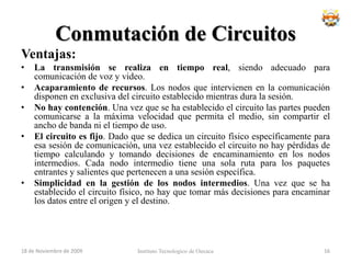 Conmutación de Circuitos	Es aplicado a la telefonía, opera a nivel físico de OSI.BAInstituto Tecnologico de Oaxaca18 de noviembre de 200914