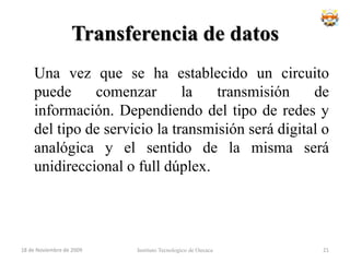 Conmutación de Circuitos	Una comunicación mediante circuitos conmutados posee tres etapas bien definidas.Establecimiento del circuito