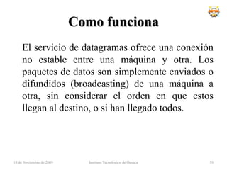 Ventajas y desventajas del anillo	Ventajas Simplicidad de arquitectura. Facilidad de implementación y crecimiento.	DesventajasLongitudes de canales limitadas.El canal usualmente degradará a medida que la red crece.Lentitud en la transferencia de datos.18 de noviembre de 2009Instituto Tecnologico de Oaxaca43
