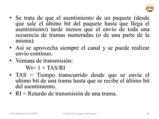 Así, un conmutador de 24 puertos, puede simultanear 12 "conversaciones", y si estas son Ethernet (10Mbps), su capacidad total será de 120Mbps; en el caso de que la combinación de su hardware/software no permita dicha capacidad teórica, se produce su bloqueo interno, y por tanto, podríamos hablar de un conmutador defectuosamente diseñado.18 de noviembre de 2009Instituto Tecnologico de Oaxaca77