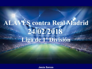 ALAVÉS contra Real Madrid
24/02/2018
Liga de 1ª División
Jesús Sarcos
 