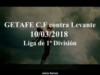 GETAFE C.F contra Levante
10/03/2018
Liga de 1ª División
Jesús Sarcos
 
