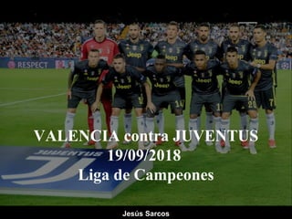 VALENCIA contra JUVENTUS
19/09/2018
Liga de Campeones
Jesús Sarcos
 