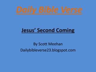 Jesus’ Second Coming
By Scott Meehan
Dailybibleverse23.blogspot.com
Daily Bible Verse
 