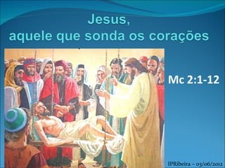 Mc 2:1-12




IPRibeira – 03/06/2012
 