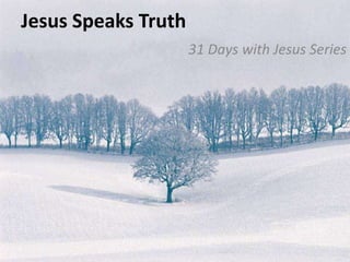Jesus Speaks Truth
                     31 Days with Jesus Series
 