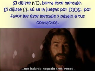 Si dijiste NO, borra éste mensaje.
Si dijiste SI, tú te la juegas por DIOS, por
   favor lee éste mensaje y pásalo a tus
                contactos.
 