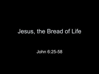 Jesus, the Bread of Life John 6:25-58 