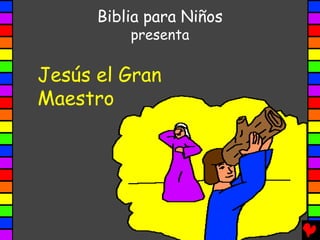 Biblia para Niños
          presenta

Jesús el Gran
Maestro
 