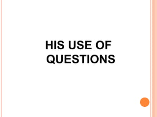 HIS USE OF
QUESTIONS
 
