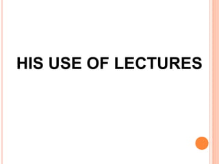 HIS USE OF LECTURES
 