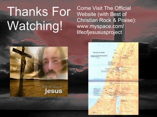 Come Visit The Official Website (with Best of Christian Rock & Praise): www.myspace.com/ lifeofjesususproject     Thanks For  Watching! 