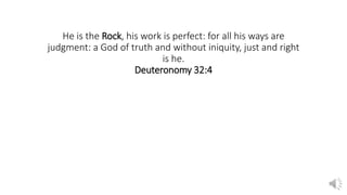 He is the Rock, his work is perfect: for all his ways are
judgment: a God of truth and without iniquity, just and right
is he.
Deuteronomy 32:4
 