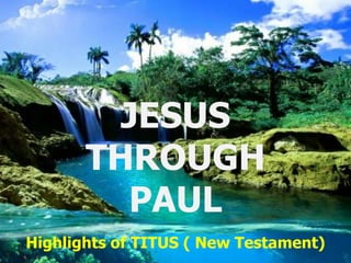 JESUS
       THROUGH
         PAUL
Highlights of TITUS ( New Testament)
 
