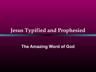 Jesus Typified and Prophesied
The Amazing Word of God
 