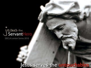 Jesus serves the  untouchables 
