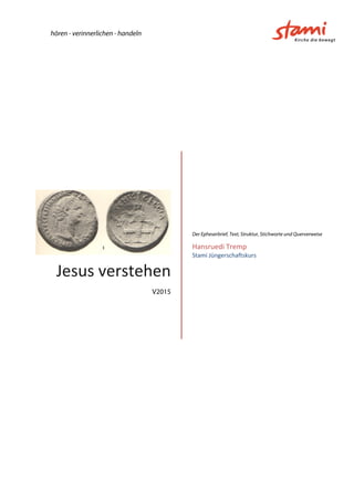 hören - verinnerlichen - handeln
Jesus verstehen
V2015
Der Epheserbrief, Text, Struktur, Stichworte und Querverweise
Hansruedi Tremp 
Stami Jüngerschaftskurs 
 
