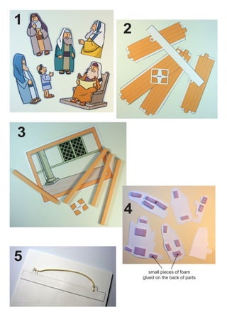 1
    2




3




    4


5
           small pieces of foam
        glued on the back of parts
 