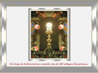 A lo largo de la historia han ocurrido más de 400 milagros Eucarísticos.
 