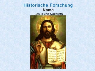Historische Forschung
Name
Jesus von Nazareth
 