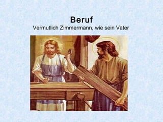 Beruf
Vermutlich Zimmermann, wie sein Vater
 