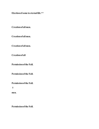 Electionofsome to eternallife.**
Creationofall men.
Creationofall men.
Creationofall men.
Creationofall
Permissionofthe Fall.
Permissionofthe Fall.
Permissionofthe Fall.
7
men.
Permissionofthe Fall.
 